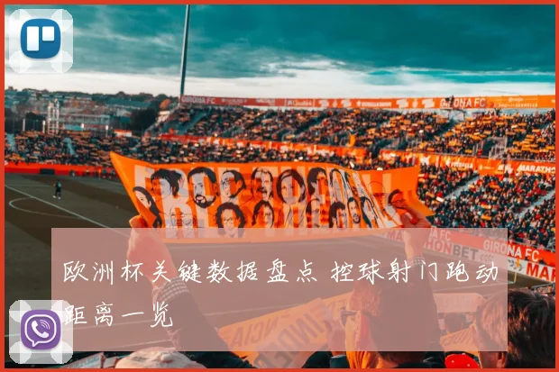 欧洲杯关键数据盘点 控球射门跑动距离一览
