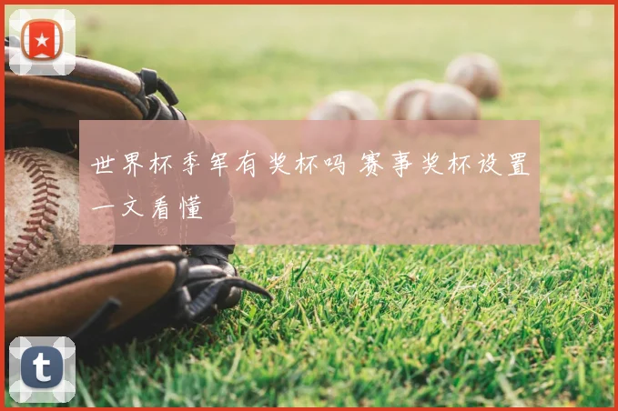 世界杯季军有奖杯吗 赛事奖杯设置一文看懂