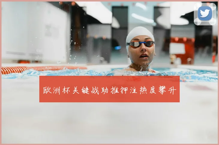 欧洲杯关键战助推押注热度攀升