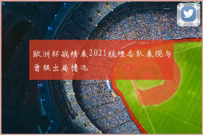 欧洲杯战绩表2021梳理各队表现与晋级出局情况