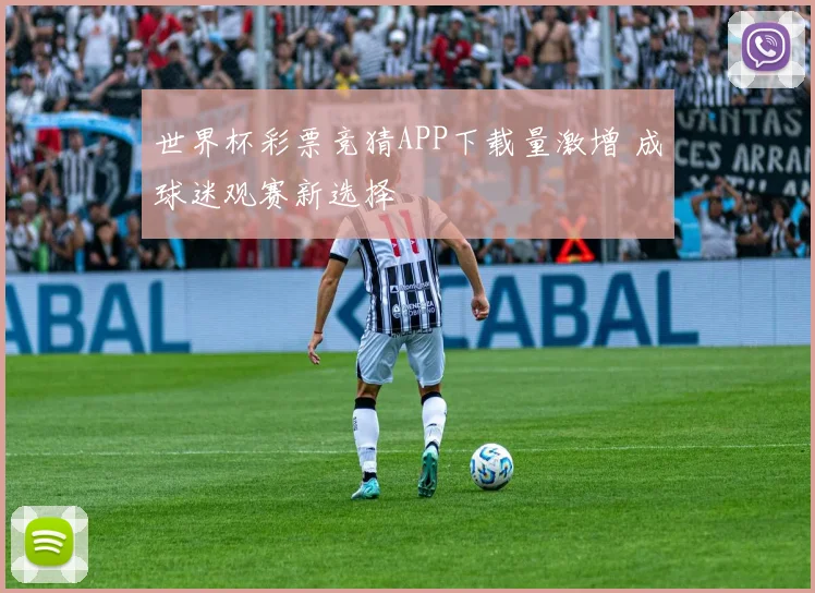 世界杯彩票竞猜APP下载量激增 成球迷观赛新选择