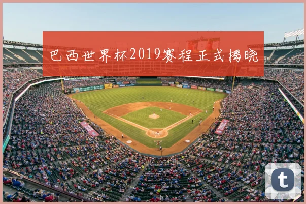 巴西世界杯2019赛程正式揭晓