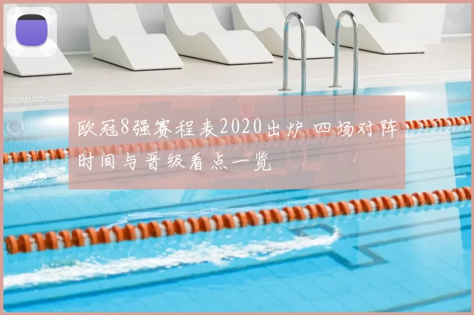 欧冠8强赛程表2020出炉 四场对阵时间与晋级看点一览