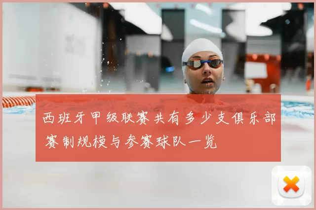 西班牙甲级联赛共有多少支俱乐部 赛制规模与参赛球队一览