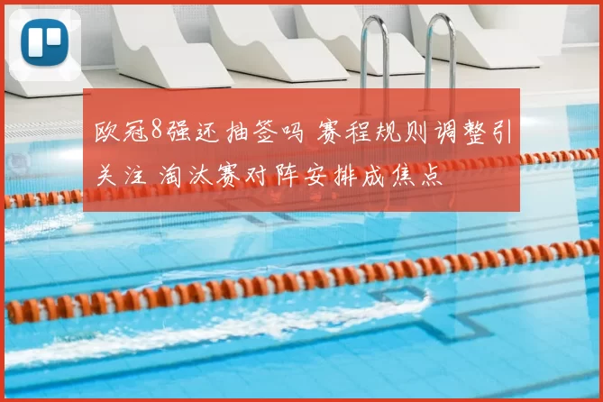 欧冠8强还抽签吗 赛程规则调整引关注 淘汰赛对阵安排成焦点