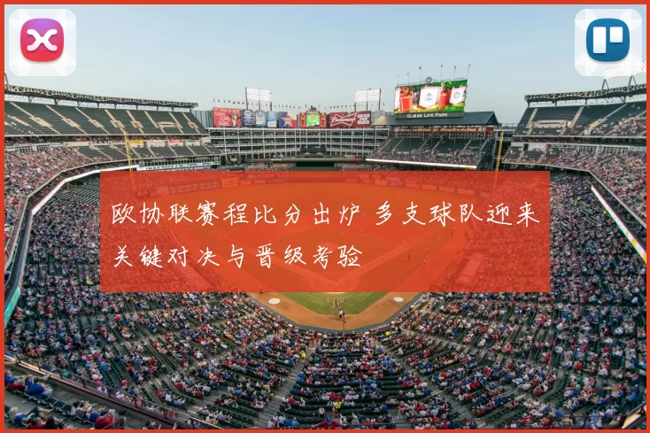 欧协联赛程比分出炉 多支球队迎来关键对决与晋级考验