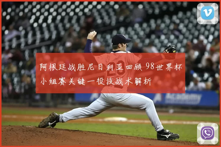 阿根廷战胜尼日利亚回顾 98世界杯小组赛关键一役技战术解析